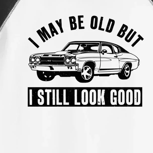 I May Be Old But I Still Look Good Classic Muscle Car Gift Toddler Fine Jersey T-Shirt