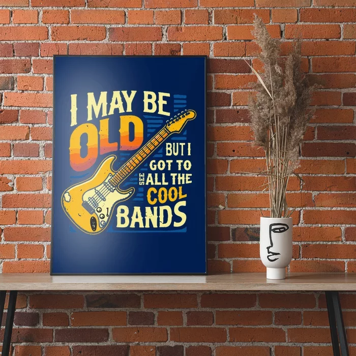 I May Be Old But I Got To See All The Cool Bands Poster