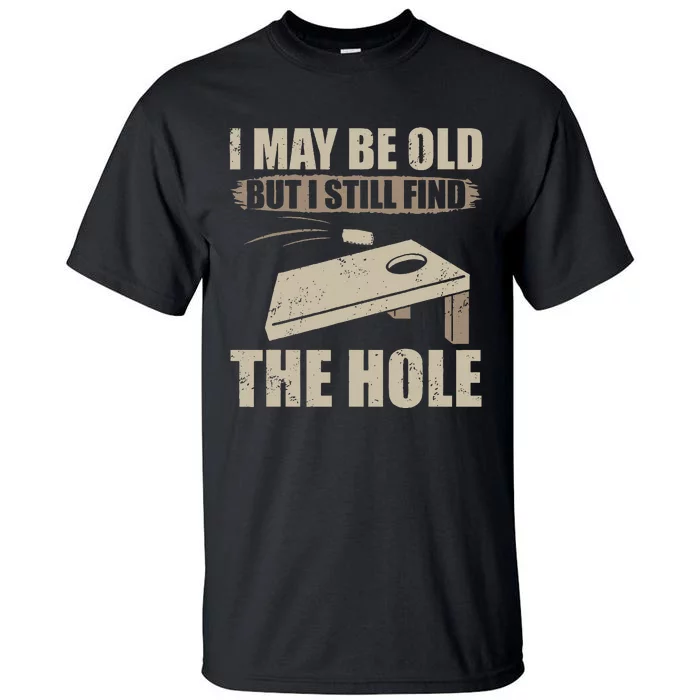 I May Be Old But I Still Find The Hole Cornhole Tall T-Shirt