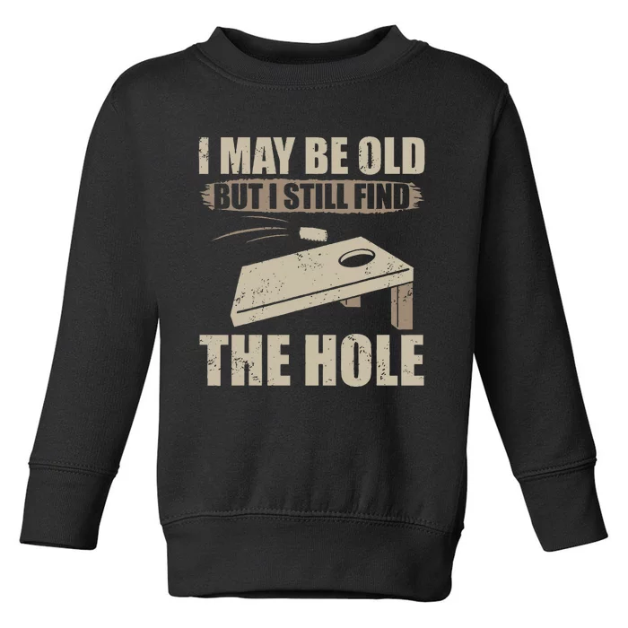 I May Be Old But I Still Find The Hole Cornhole Toddler Sweatshirt