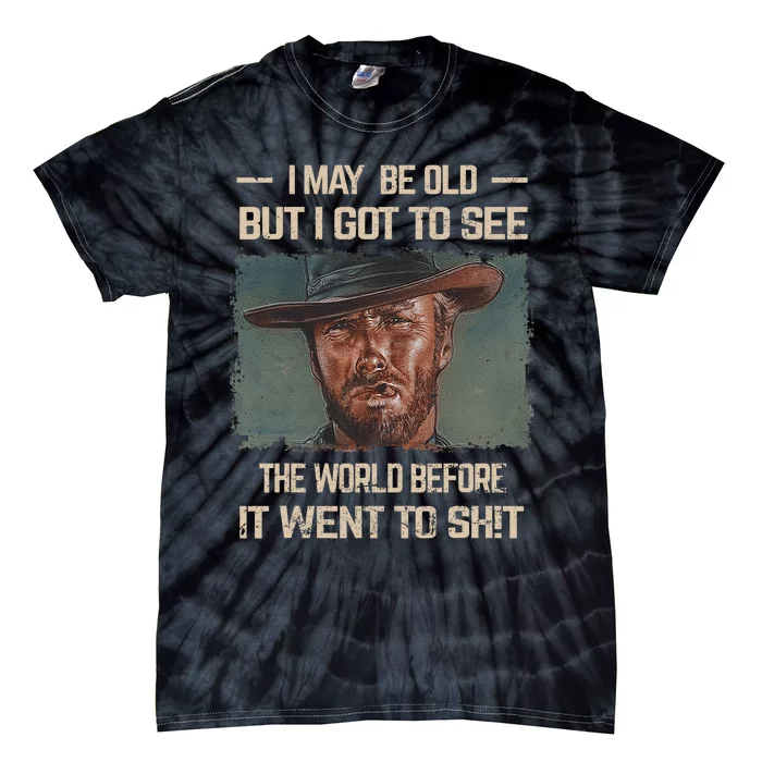 I May Be Old But Got To See The World Before It Went So Tie-Dye T-Shirt