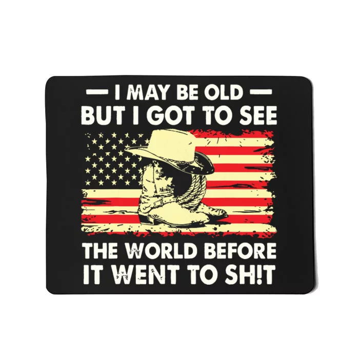 I May Be Old But I Got To See The World Before It Went To Mousepad