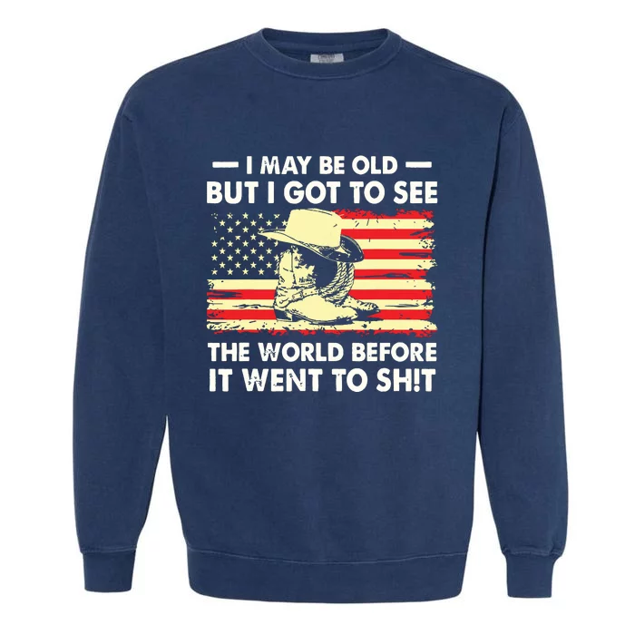 I May Be Old But I Got To See The World Before It Went To Garment-Dyed Sweatshirt