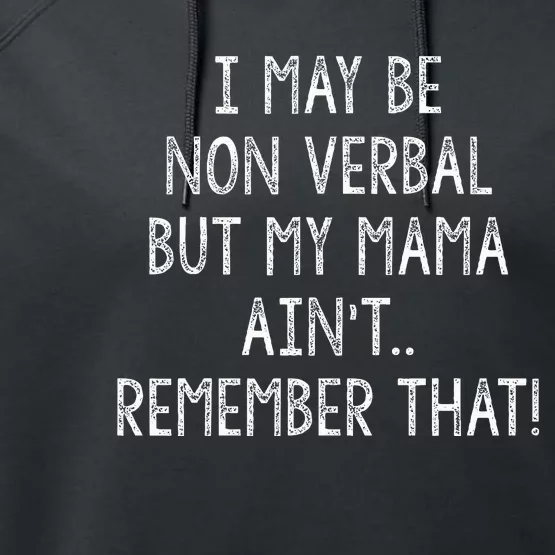 I May Be Non Verbal But My Mama AinT Remember That Performance Fleece Hoodie