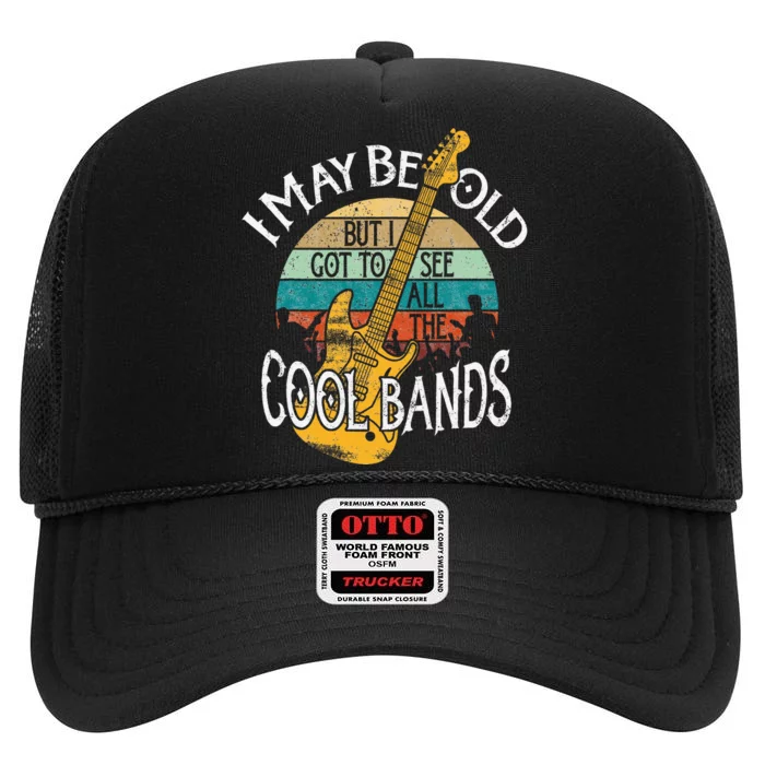 I May Be Old But I Got To See All The Cool Bands High Crown Mesh Trucker Hat