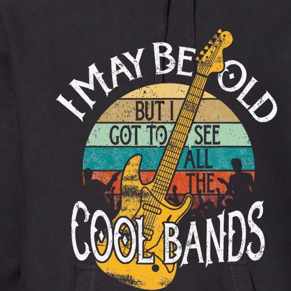 I May Be Old But I Got To See All The Cool Bands Premium Hoodie