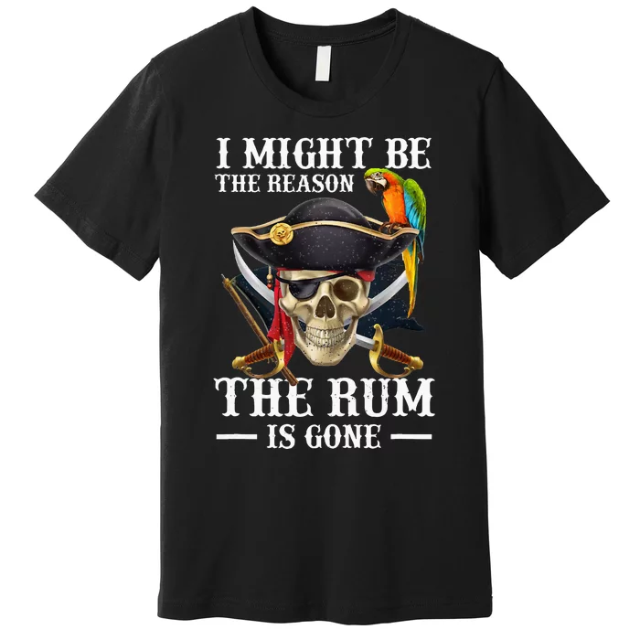 I Might Be The Reason The Rum Is Gone Premium T-Shirt