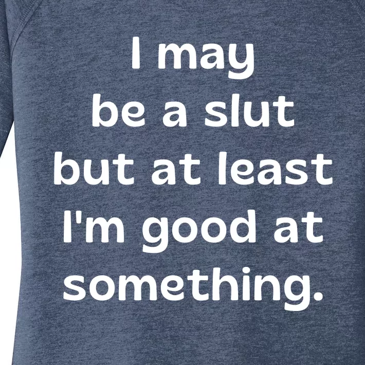 I May Be A Slut But At Least Im Good At Something Women's Perfect Tri Tunic Long Sleeve Shirt