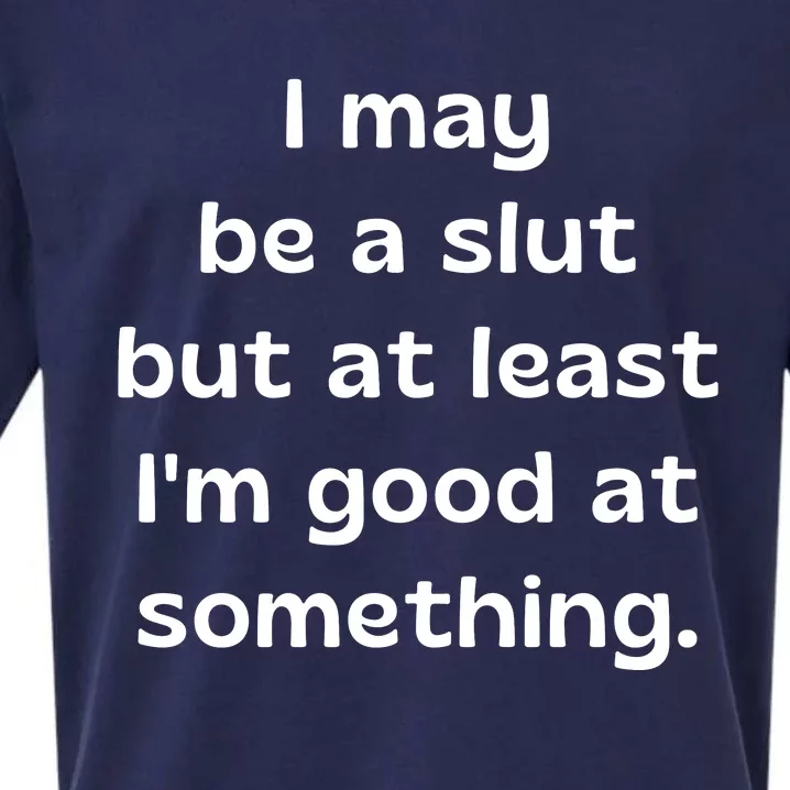 I May Be A Slut But At Least Im Good At Something Sueded Cloud Jersey T-Shirt