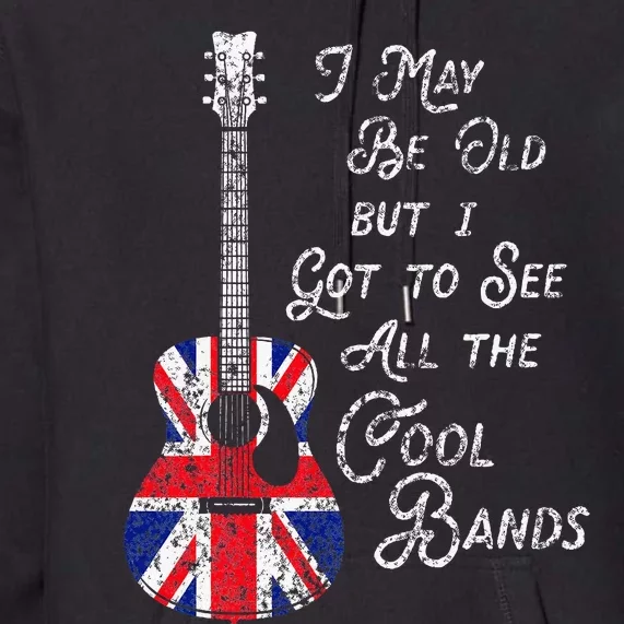 I May Be Old But I Got To See All The Cool Bands Premium Hoodie