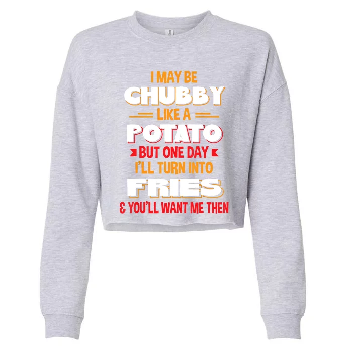 I May Be Chubby Like A Potato One Day I’ll Turn Into Fries Cropped Pullover Crew