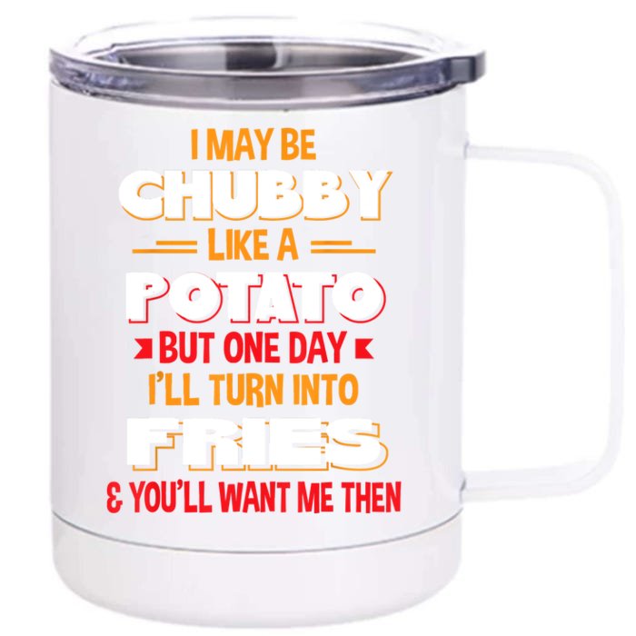 I May Be Chubby Like A Potato One Day I’ll Turn Into Fries Front & Back 12oz Stainless Steel Tumbler Cup