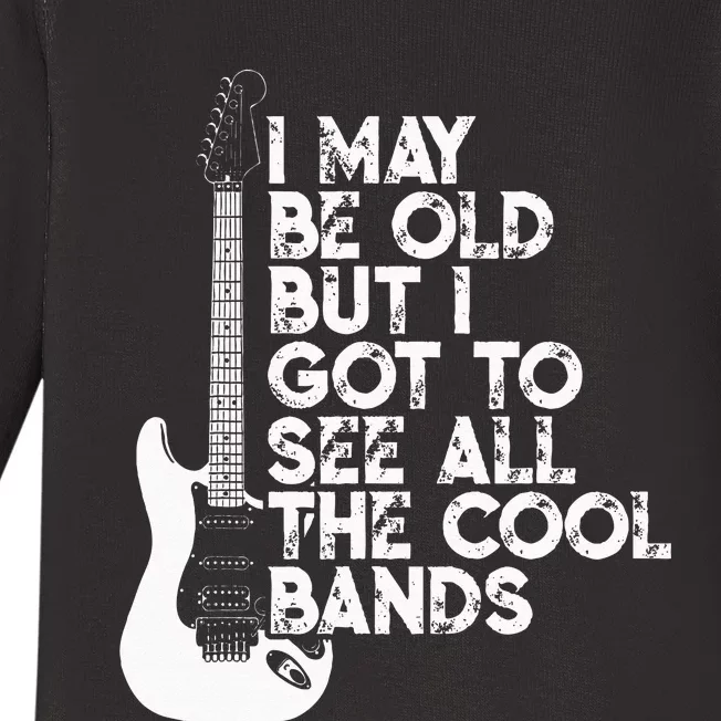 I May Be Old But I Got To See All The Cool Bands Baby Long Sleeve Bodysuit