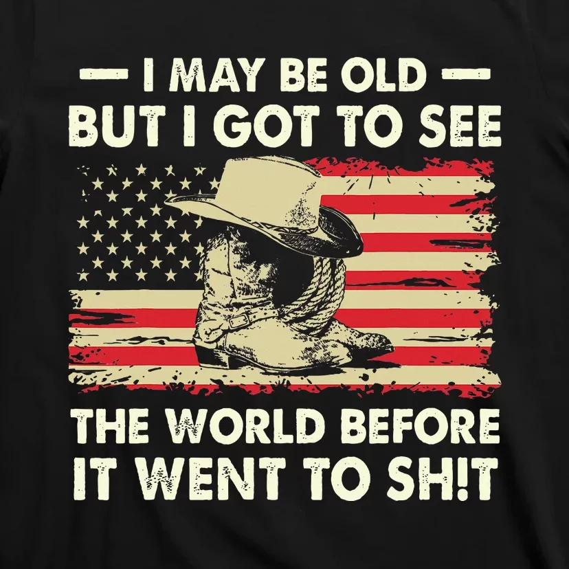 I May Be Old But I Got To See The World Before It Went To T-Shirt