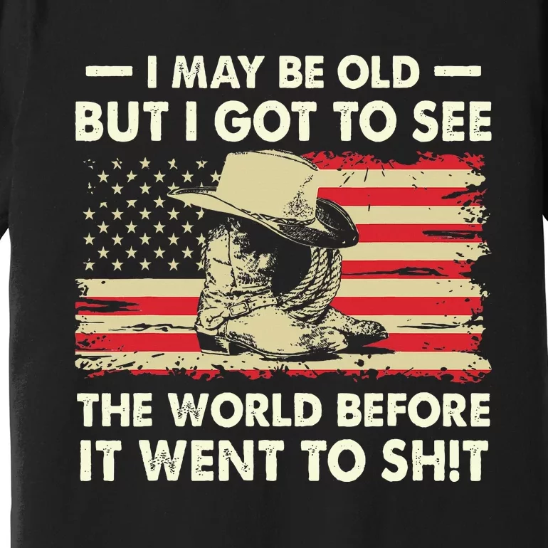 I May Be Old But I Got To See The World Before It Went To Premium T-Shirt