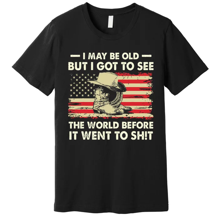 I May Be Old But I Got To See The World Before It Went To Premium T-Shirt