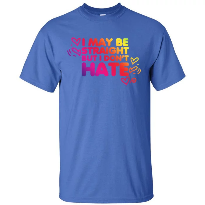 I May Be Straight But I Dont Hate Pride Support Great Gift Tall T-Shirt