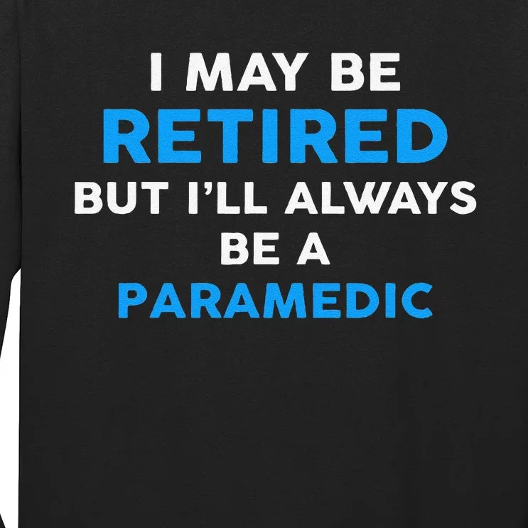 I May Be Retired But ILl Always Be A Paramedic Long Sleeve Shirt