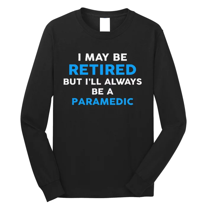 I May Be Retired But ILl Always Be A Paramedic Long Sleeve Shirt