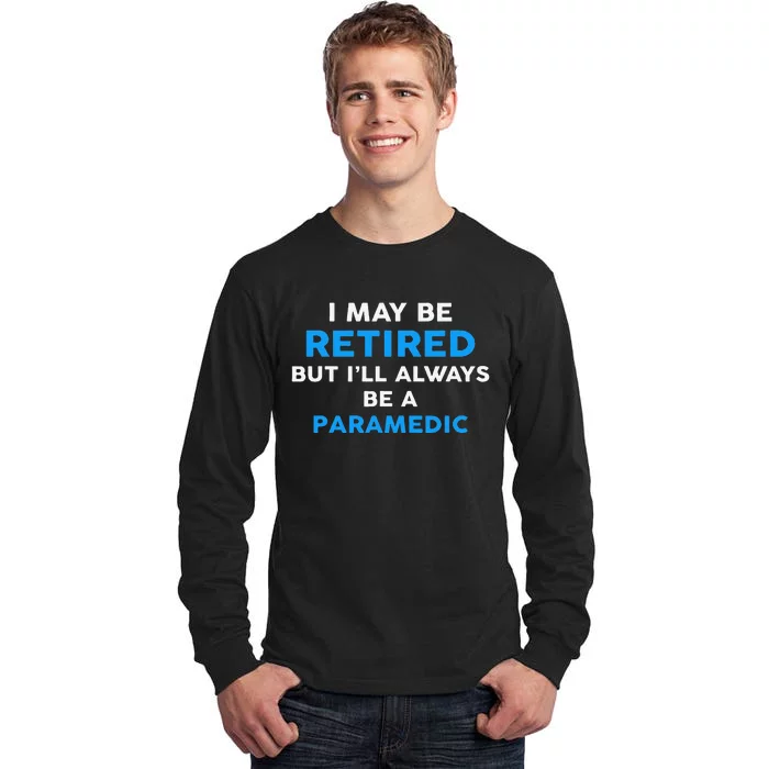 I May Be Retired But ILl Always Be A Paramedic Tall Long Sleeve T-Shirt