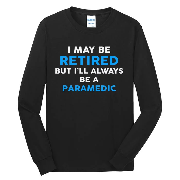 I May Be Retired But ILl Always Be A Paramedic Tall Long Sleeve T-Shirt