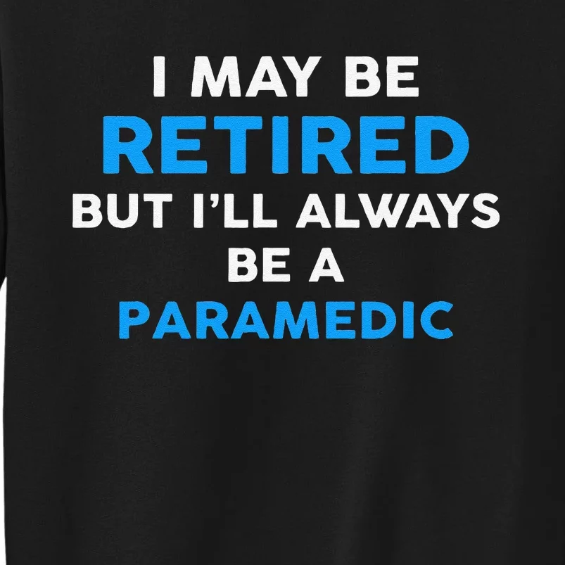 I May Be Retired But ILl Always Be A Paramedic Tall Sweatshirt