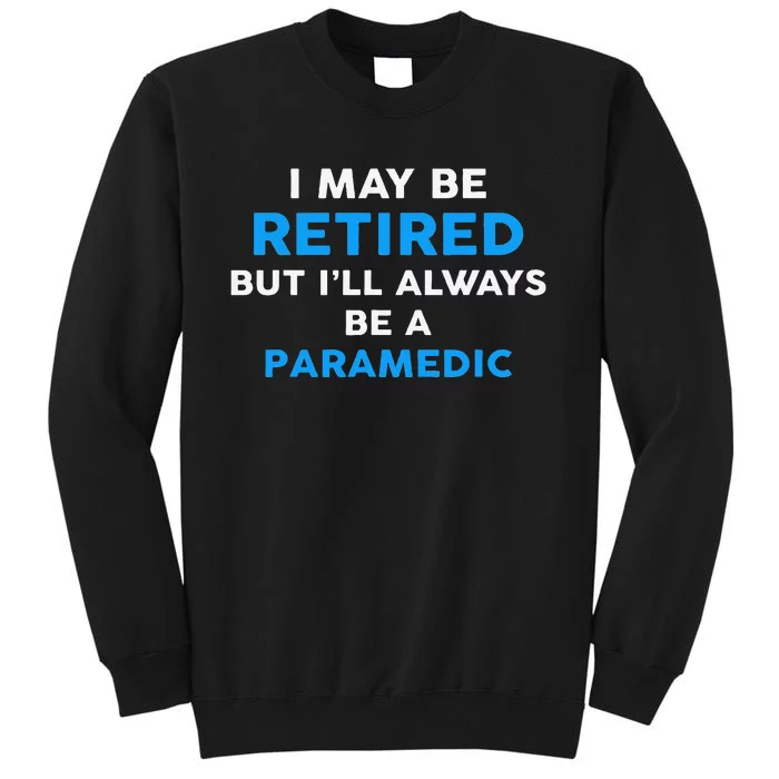 I May Be Retired But ILl Always Be A Paramedic Tall Sweatshirt