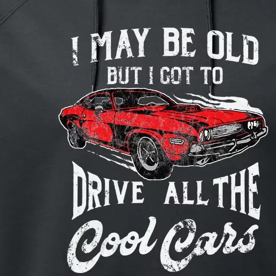 I May Be Old But I Got To Drive All The Cool Cars Performance Fleece Hoodie