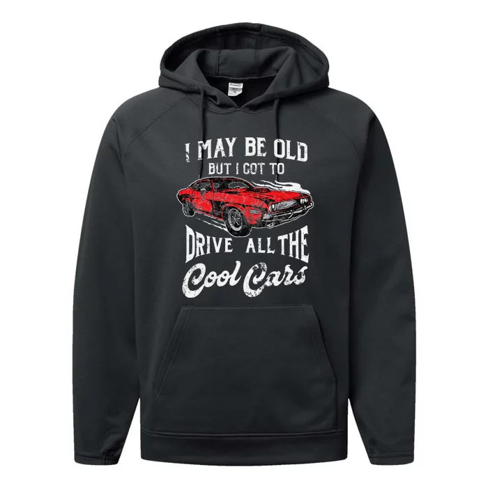 I May Be Old But I Got To Drive All The Cool Cars Performance Fleece Hoodie