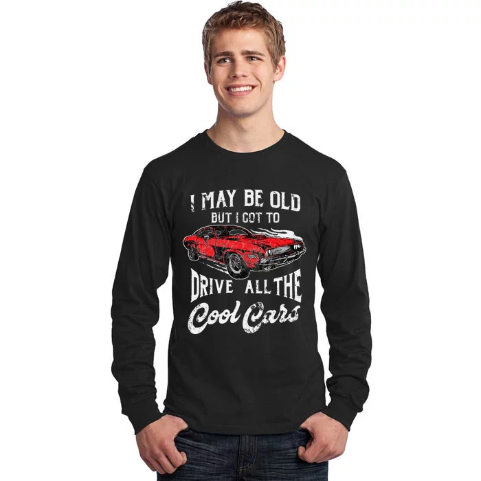 I May Be Old But I Got To Drive All The Cool Cars Tall Long Sleeve T-Shirt