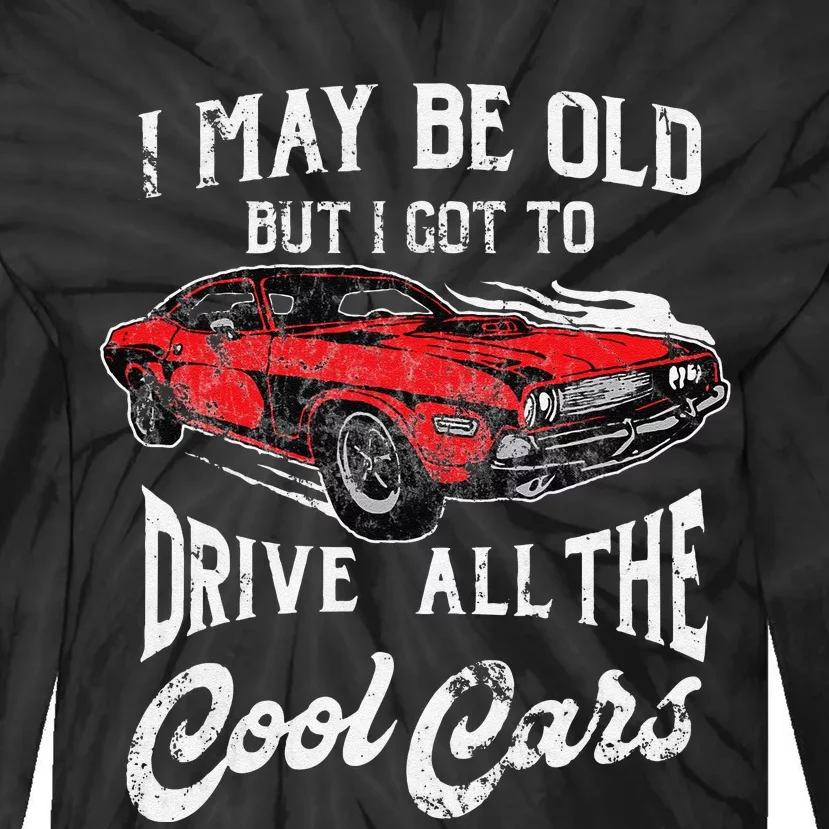 I May Be Old But I Got To Drive All The Cool Cars Tie-Dye Long Sleeve Shirt