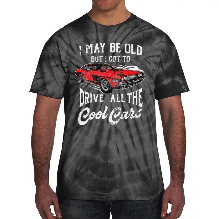 I May Be Old But I Got To Drive All The Cool Cars Tie-Dye T-Shirt