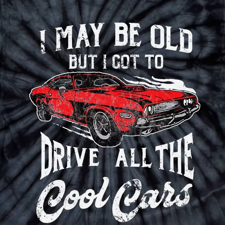 I May Be Old But I Got To Drive All The Cool Cars Tie-Dye T-Shirt