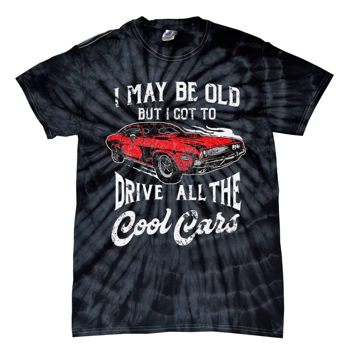 I May Be Old But I Got To Drive All The Cool Cars Tie-Dye T-Shirt