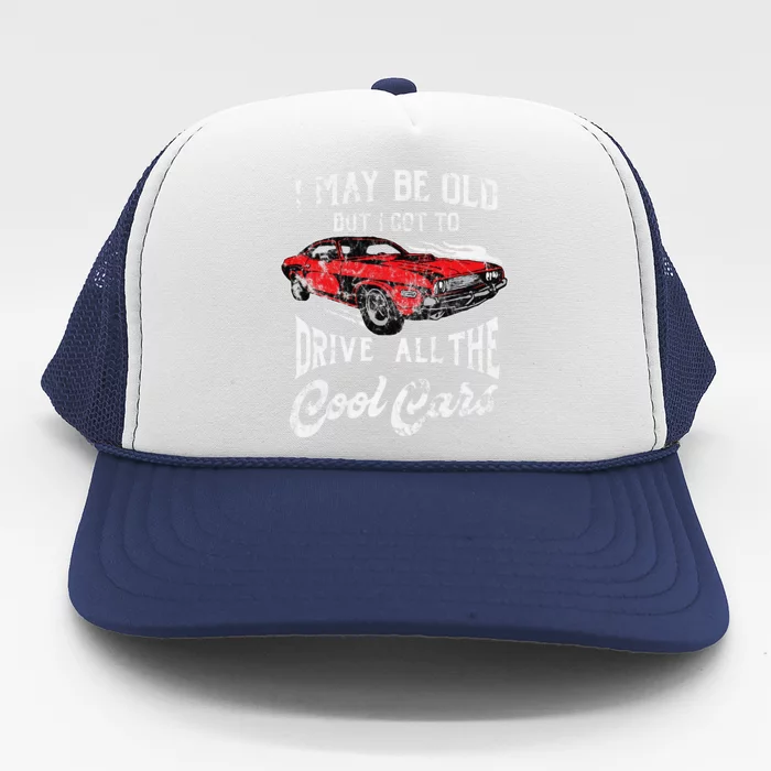 I May Be Old But I Got To Drive All The Cool Cars Trucker Hat