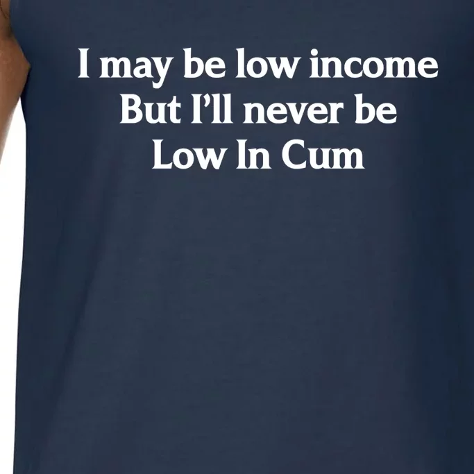 I May Be Low Income But I'll Never Be Low In Cum Funny Comfort Colors® Tank Top