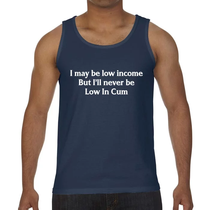 I May Be Low Income But I'll Never Be Low In Cum Funny Comfort Colors® Tank Top