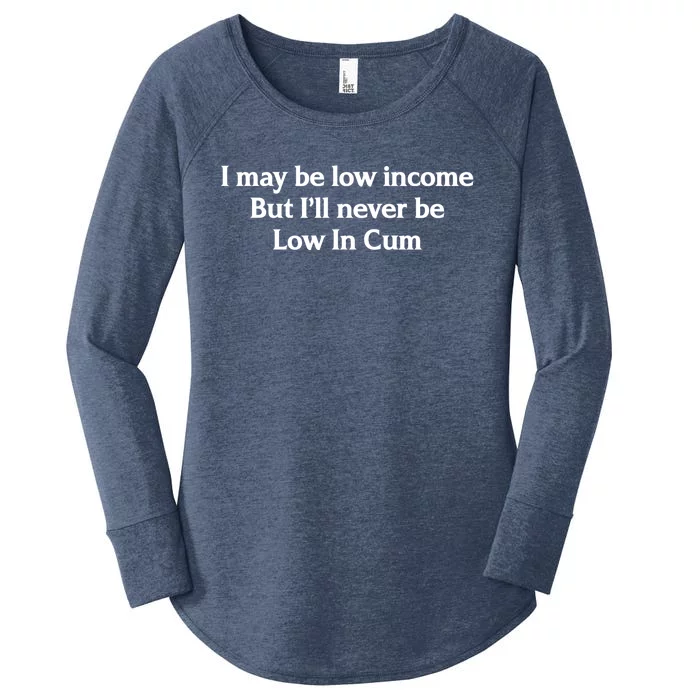 I May Be Low Income But I'll Never Be Low In Cum Funny Women's Perfect Tri Tunic Long Sleeve Shirt