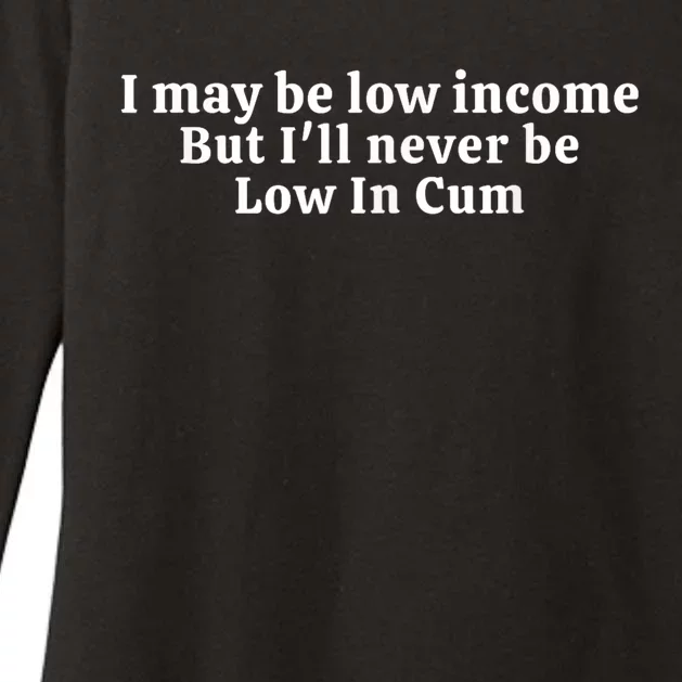 I May Be Low Income But I Ll Never Be Low In Cum Womens CVC Long Sleeve Shirt