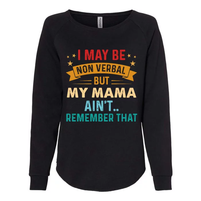 I May Be Non Verbal Nonverbal Autism AwarenessAutism Womens California Wash Sweatshirt