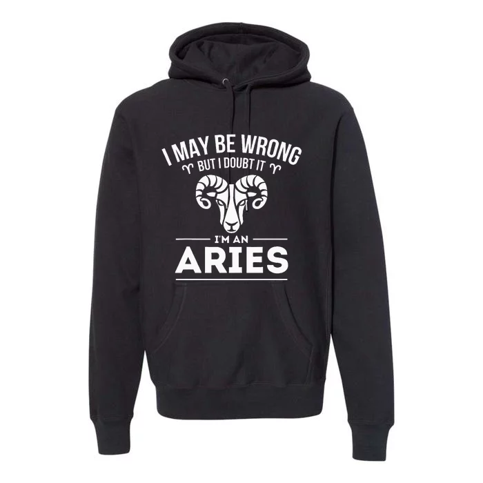 I May Be Wrong But I Doubt It Aries Zodiac Sign Horoscope Premium Hoodie