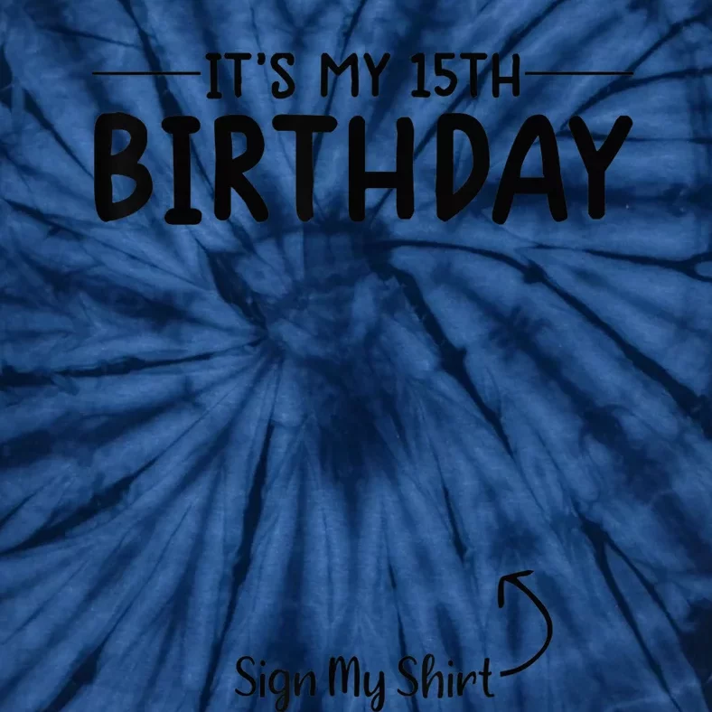 its my birthday sign my shirt 15th birthday 15 year old tee Tie-Dye T-Shirt