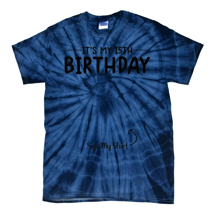 its my birthday sign my shirt 15th birthday 15 year old tee Tie-Dye T-Shirt