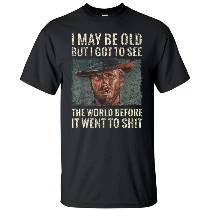 I May Be Old But Got To See The World Before It Went So Tall T-Shirt