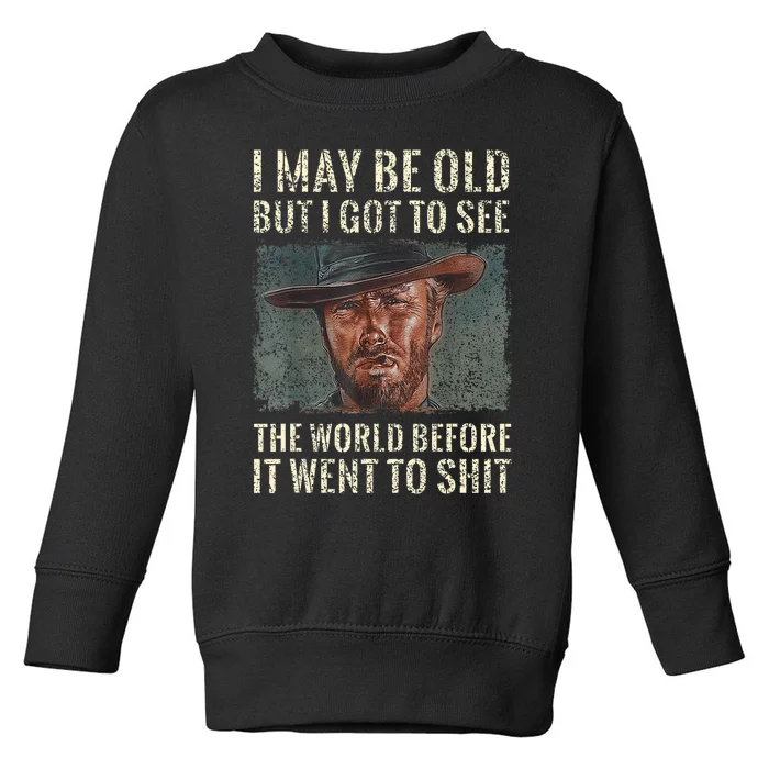 I May Be Old But Got To See The World Before It Went So Toddler Sweatshirt