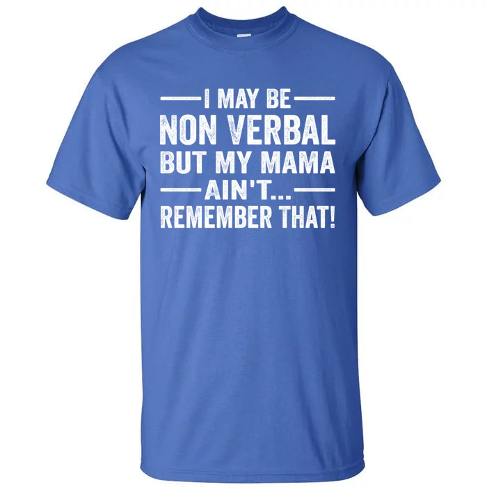 I May Be Non Verbal But My Mama AinT Remember That Vintage Cool Gift Tall T-Shirt