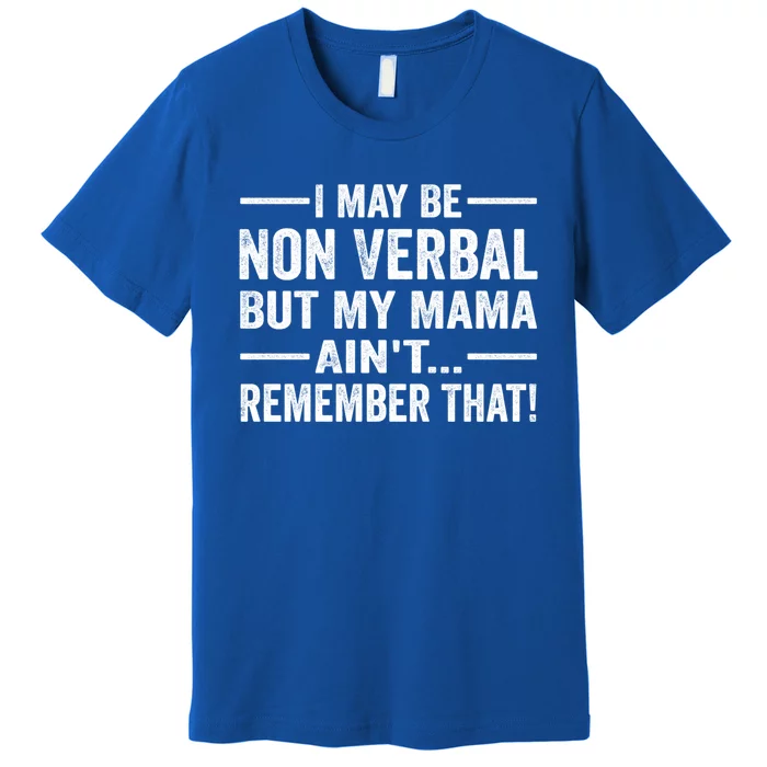 I May Be Non Verbal But My Mama AinT Remember That Vintage Cool Gift Premium T-Shirt