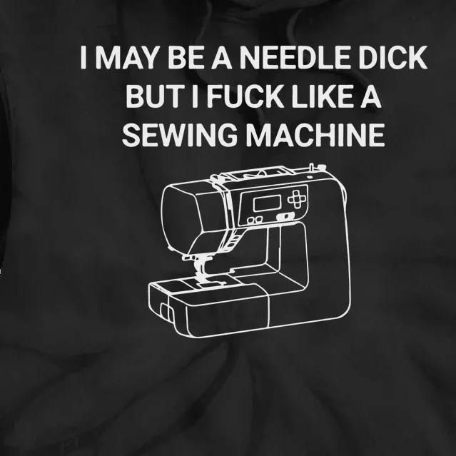 I May Be A Needle Dick But I Fuck Like A Sewing Machine Tie Dye Hoodie