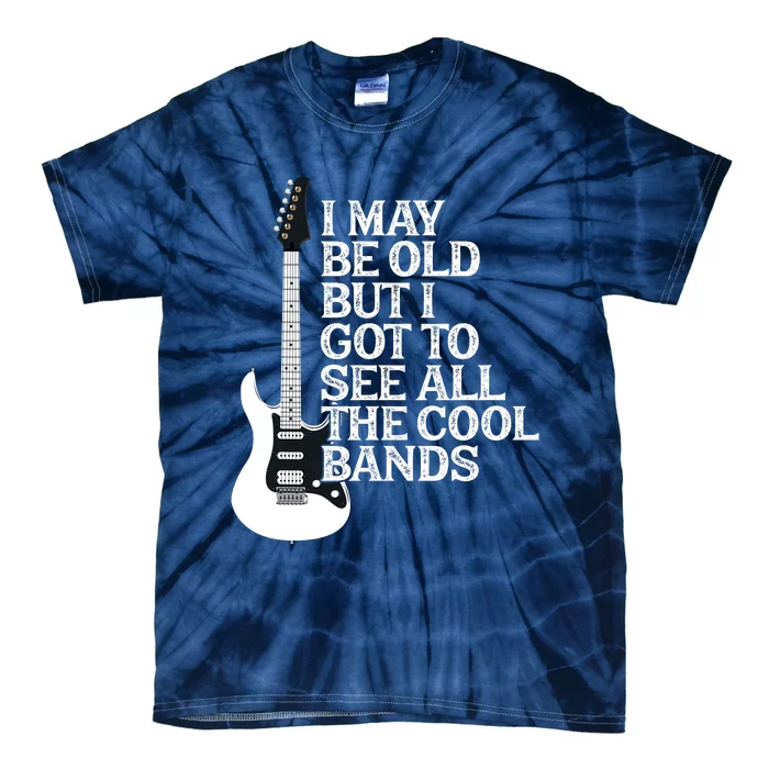 I May Be Old But I Got To See All The Cool Bands Tie-Dye T-Shirt