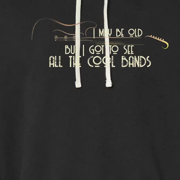 I May Be Old But I Got To See All The Cool Bands Guitar Garment-Dyed Fleece Hoodie